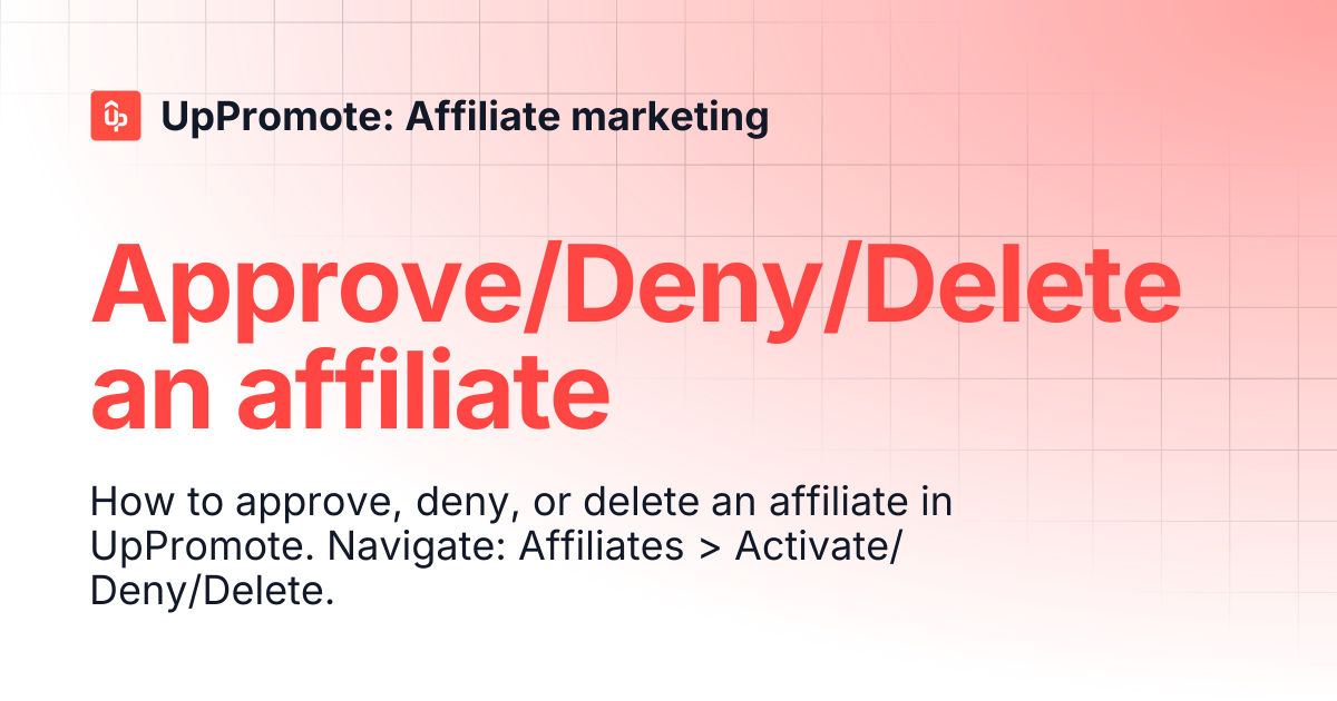 Approve/Deny/Delete an affiliate | UpPromote: Affiliate marketing