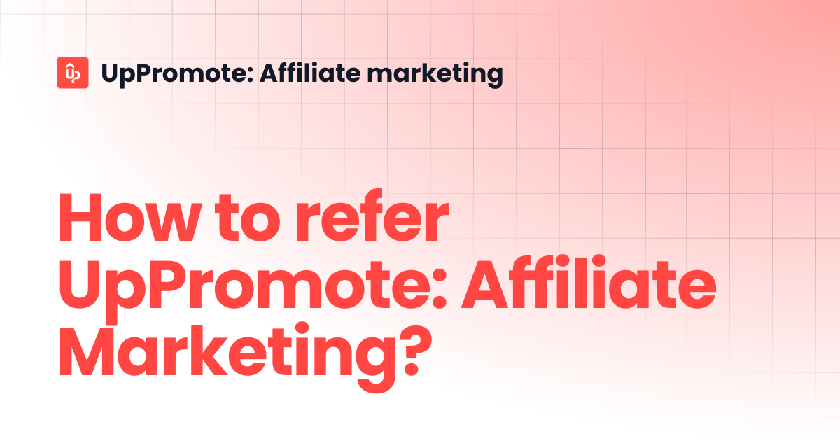 How to refer UpPromote: Affiliate Marketing? | UpPromote: Affiliate ...